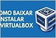 Como instalar o VirtualBox em um sistema Windows ou Mac OS